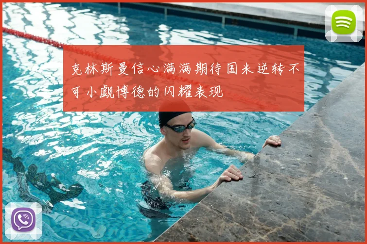 克林斯曼信心满满期待国米逆转不可小觑博德的闪耀表现
