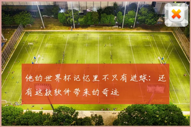 他的世界杯记忆里不只有进球:还有这款软件带来的奇迹