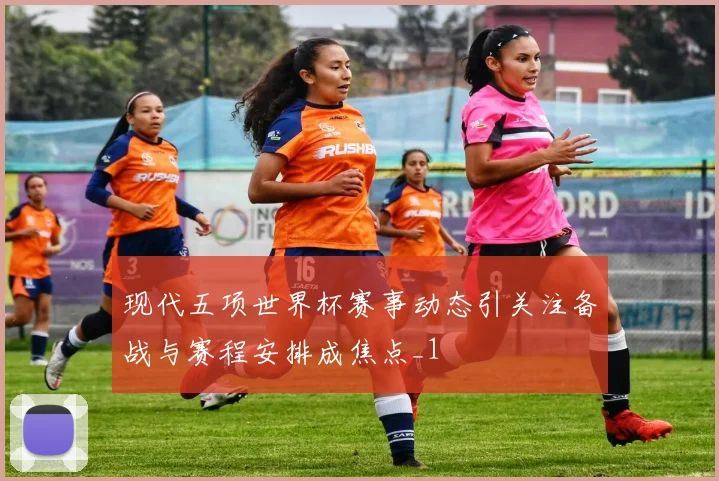 现代五项世界杯赛事动态引关注备战与赛程安排成焦点_1