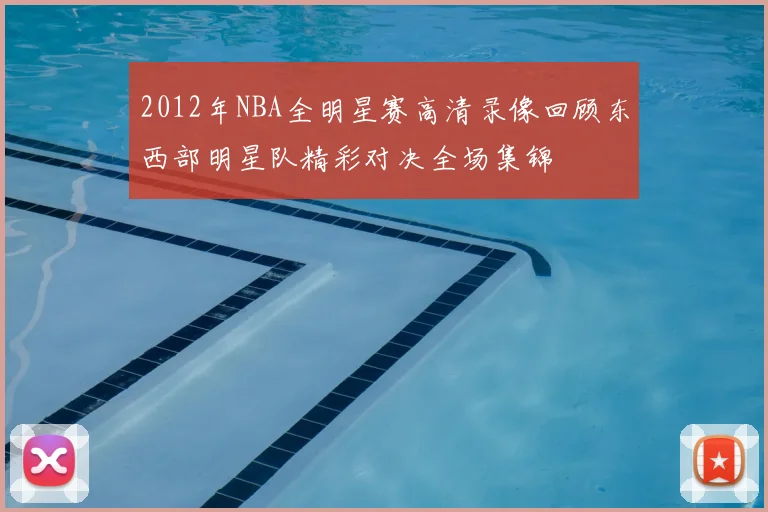 2012年NBA全明星赛高清录像回顾东西部明星队精彩对决全场集锦