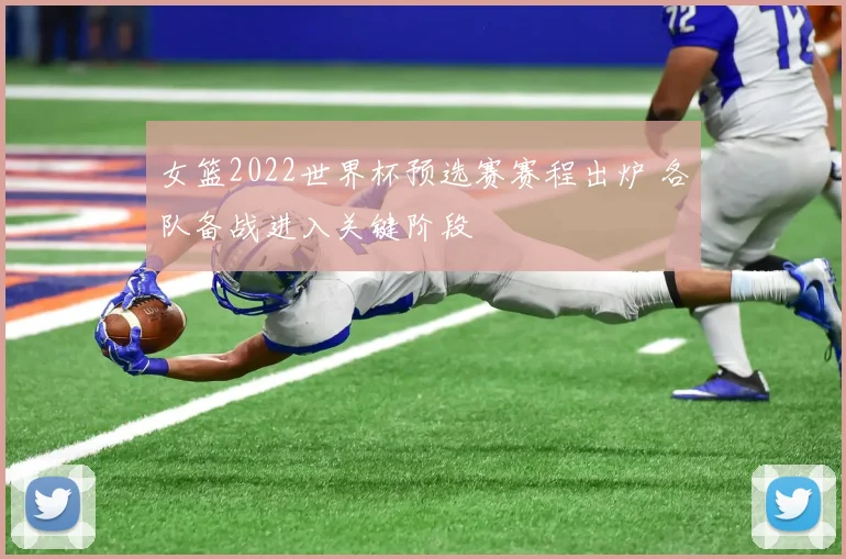 女篮2022世界杯预选赛赛程出炉 各队备战进入关键阶段
