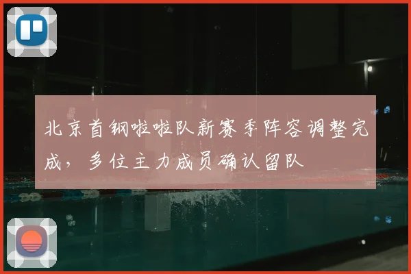 北京首钢啦啦队新赛季阵容调整完成，多位主力成员确认留队