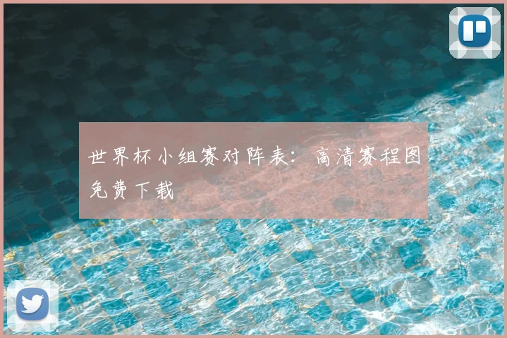 世界杯小组赛对阵表：高清赛程图免费下载
