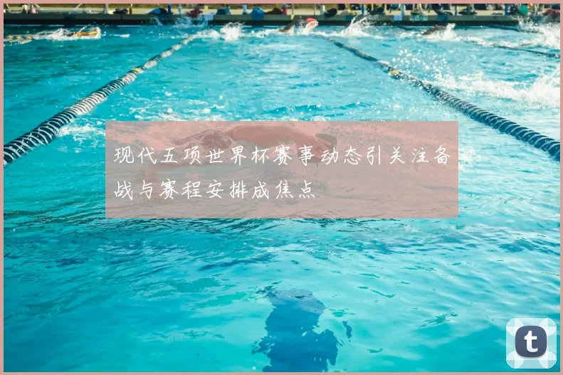 现代五项世界杯赛事动态引关注备战与赛程安排成焦点
