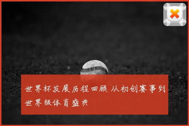 世界杯发展历程回顾 从初创赛事到世界级体育盛典