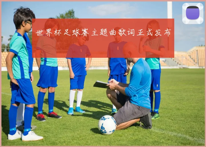 世界杯足球赛主题曲歌词正式发布