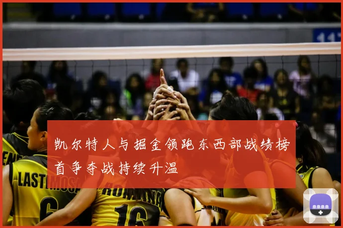 凯尔特人与掘金领跑东西部战绩榜首争夺战持续升温