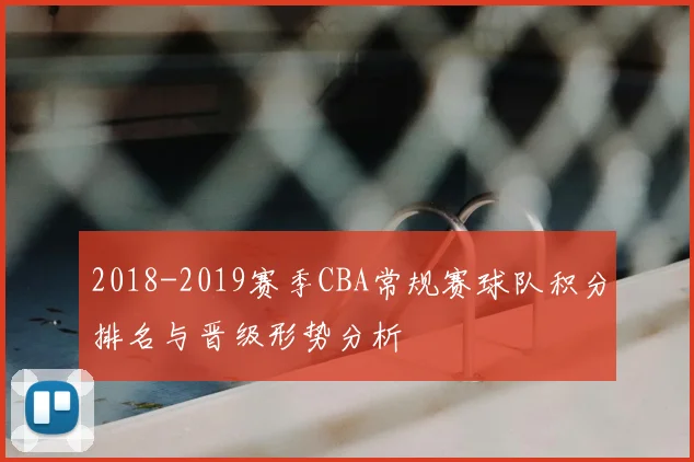 2018-2019赛季CBA常规赛球队积分排名与晋级形势分析