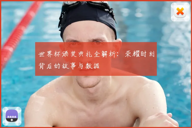 世界杯颁奖典礼全解析:荣耀时刻背后的故事与数据