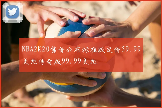NBA2K20售价公布标准版定价59.99美元传奇版99.99美元