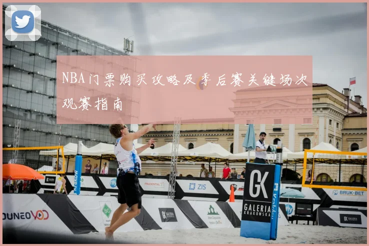 NBA门票购买攻略及季后赛关键场次观赛指南