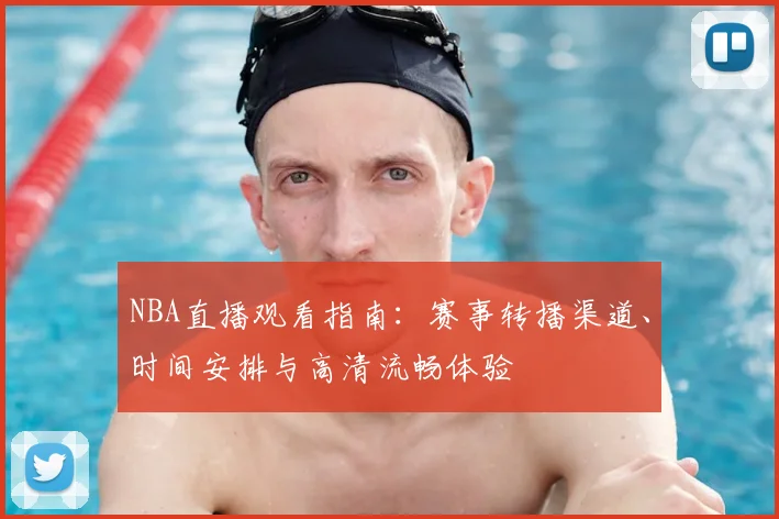 NBA直播观看指南：赛事转播渠道、时间安排与高清流畅体验
