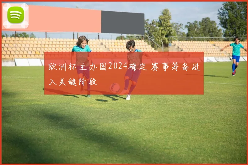 欧洲杯主办国2024确定 赛事筹备进入关键阶段