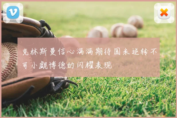 克林斯曼信心满满期待国米逆转不可小觑博德的闪耀表现
