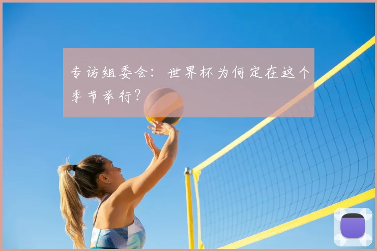 专访组委会：世界杯为何定在这个季节举行？